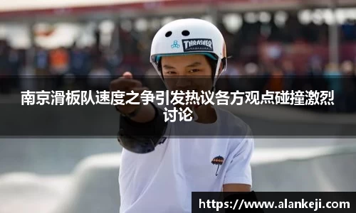 南京滑板队速度之争引发热议各方观点碰撞激烈讨论