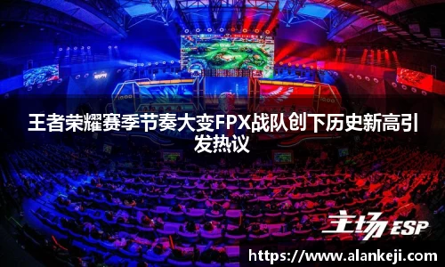 王者荣耀赛季节奏大变FPX战队创下历史新高引发热议